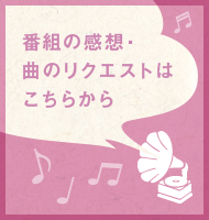 番組の感想・ 曲のリクエストは こちらから